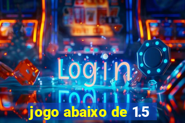 jogo abaixo de 1.5